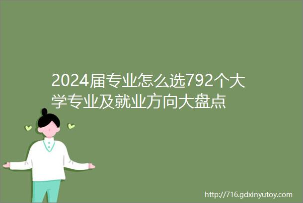 2024届专业怎么选792个大学专业及就业方向大盘点